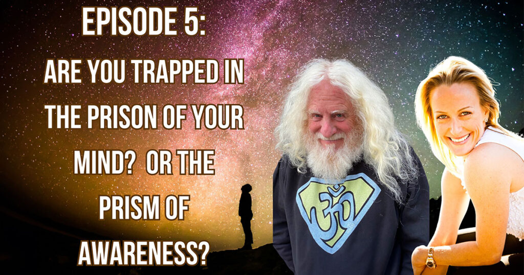 Text of Episode 5: Are you trapped in the prison of your mind? or the prism of awareness?