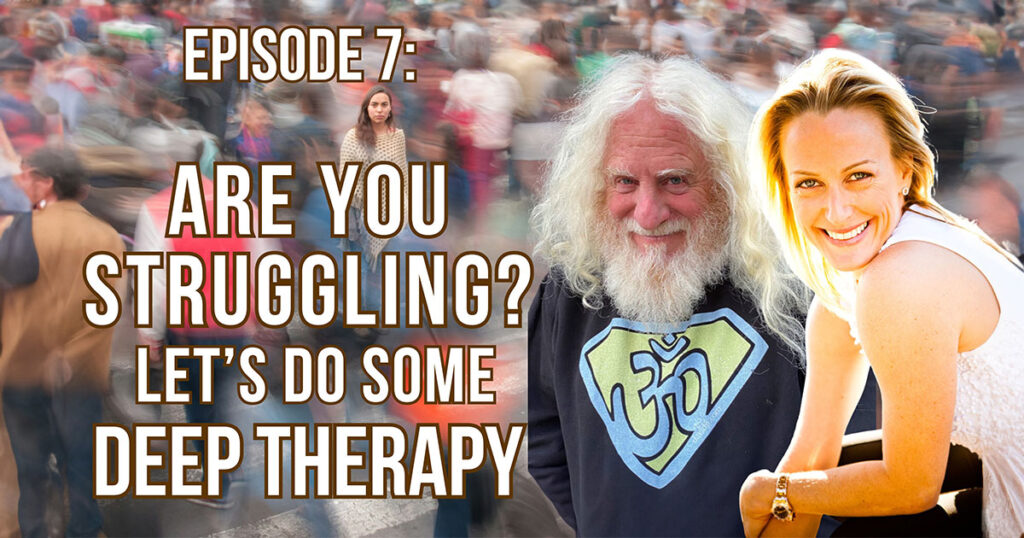 Text of Episode 7: ARE YOU STRUGGLING? Let's do some DEEP THERAPY!