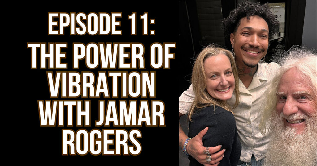Text of Episode 11: The Power of Vibration w Jamar Rogers